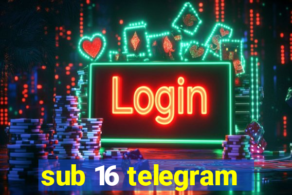 sub 16 telegram